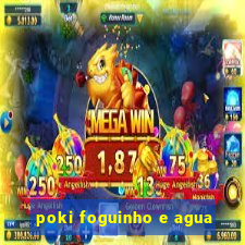 poki foguinho e agua